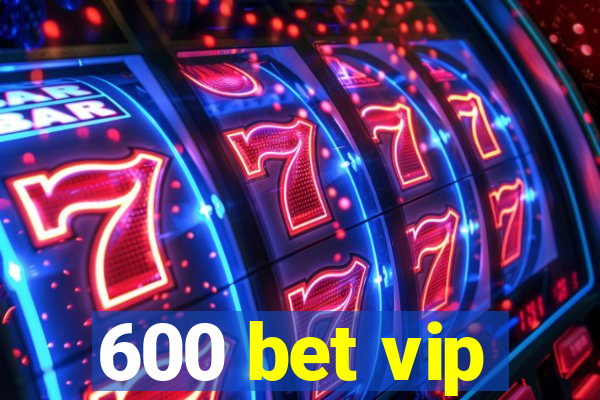 600 bet vip